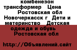 комбенезон трансформер › Цена ­ 3 000 - Ростовская обл., Новочеркасск г. Дети и материнство » Детская одежда и обувь   . Ростовская обл.